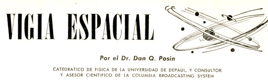 Vigía Espacial - Por el Dr. Dan Q. Posin - CATEDRATICO D FISICA DE LA UNIVERSIDAD DE DEPAUL, Y CONSULTOR Y ASESOR CIENTIFICO DE LA COLUMBIA BRADCASTING SYSTEM